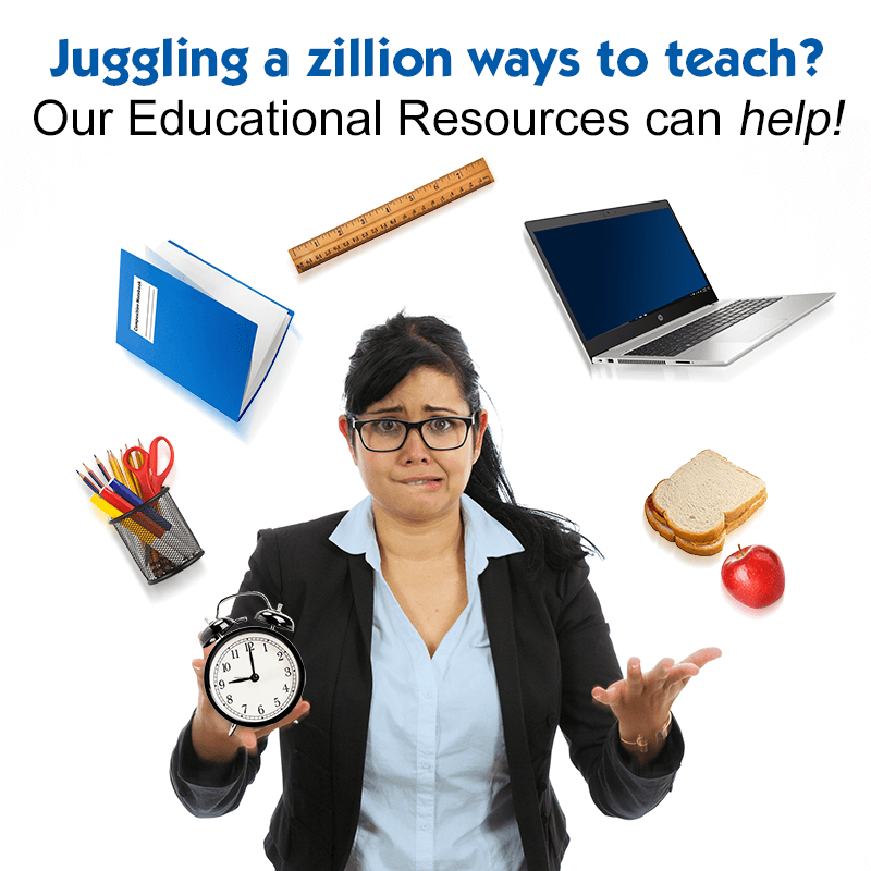 Juggling a zillion ways to teach? Our Educational Resources can really help!